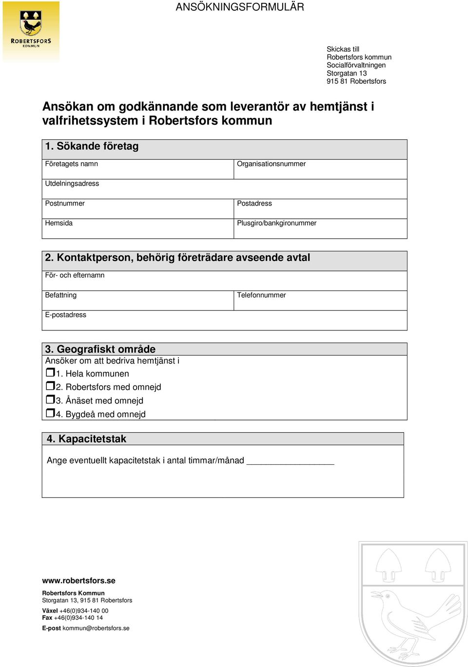 Kontaktperson, behörig företrädare avseende avtal För- och efternamn Befattning Telefonnummer E-postadress 3. Geografiskt område Ansöker om att bedriva hemtjänst i 1. Hela kommunen 2.