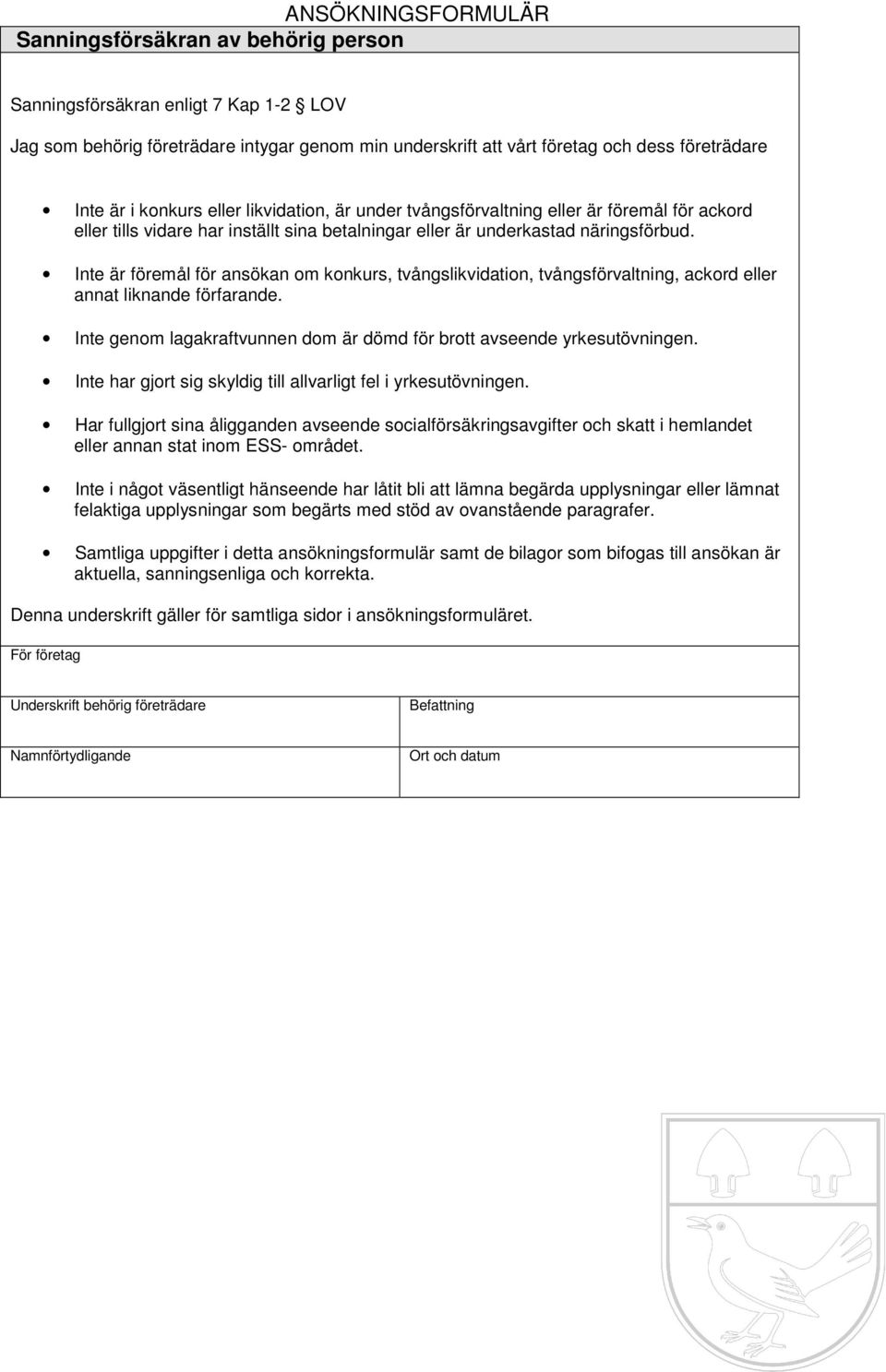 Inte är föremål för ansökan om konkurs, tvångslikvidation, tvångsförvaltning, ackord eller annat liknande förfarande. Inte genom lagakraftvunnen dom är dömd för brott avseende yrkesutövningen.