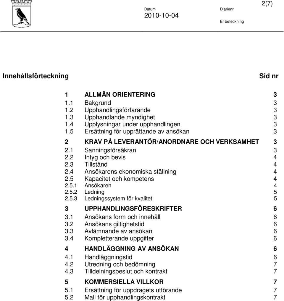 5 Kapacitet och kompetens 4 2.5.1 Ansökaren 4 2.5.2 Ledning 5 2.5.3 Ledningssystem för kvalitet 5 3 UPPHANDLINGSFÖRESKRIFTER 6 3.1 Ansökans form och innehåll 6 3.2 Ansökans giltighetstid 6 3.