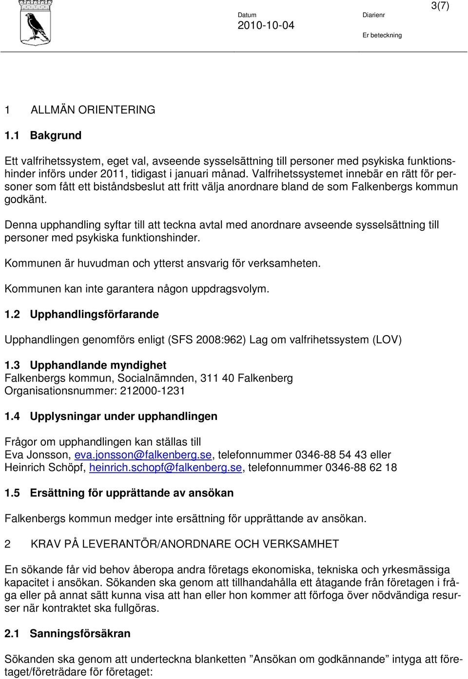 Denna upphandling syftar till att teckna avtal med anordnare avseende sysselsättning till personer med psykiska funktionshinder. Kommunen är huvudman och ytterst ansvarig för verksamheten.