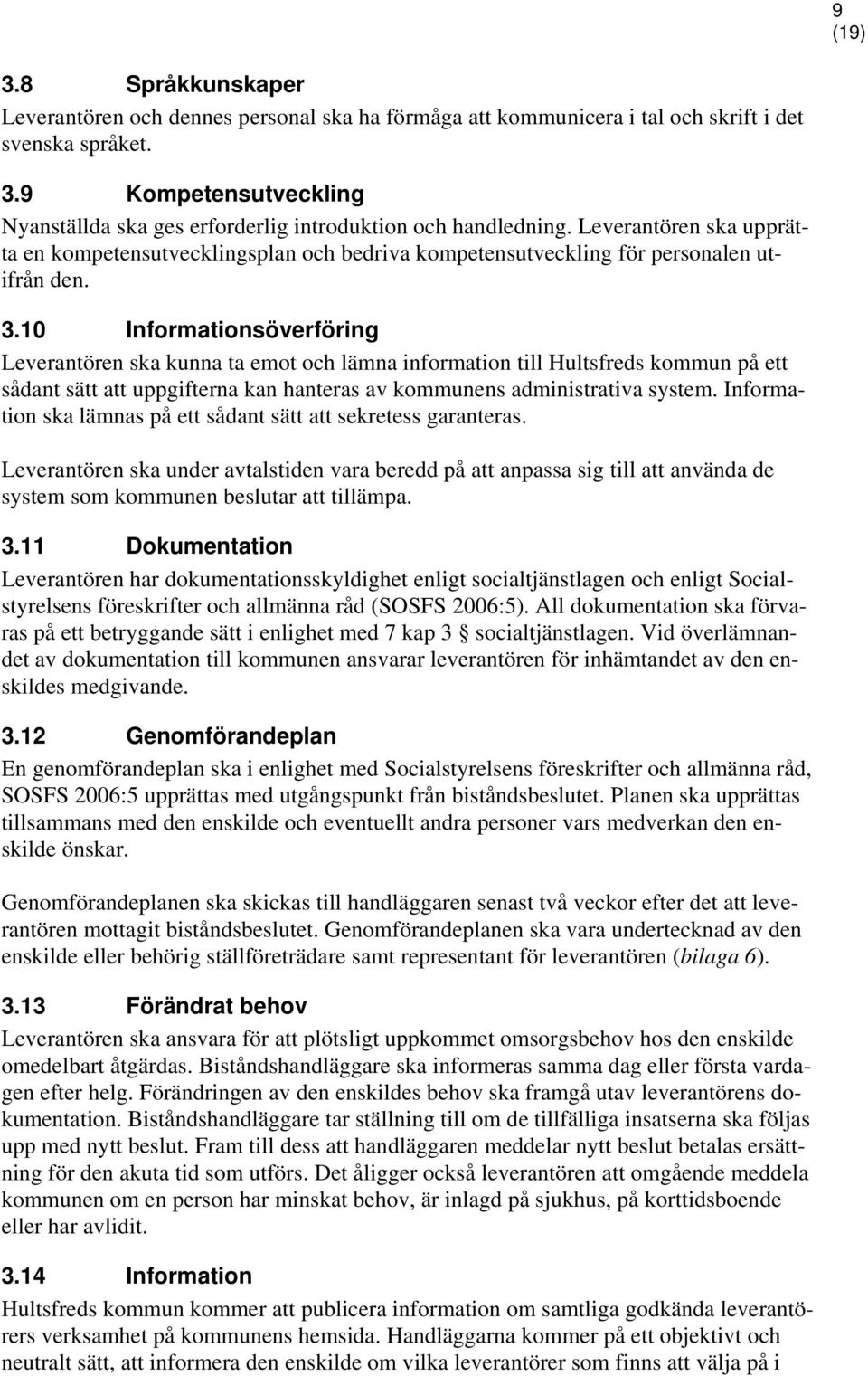 10 Informationsöverföring Leverantören ska kunna ta emot och lämna information till Hultsfreds kommun på ett sådant sätt att uppgifterna kan hanteras av kommunens administrativa system.