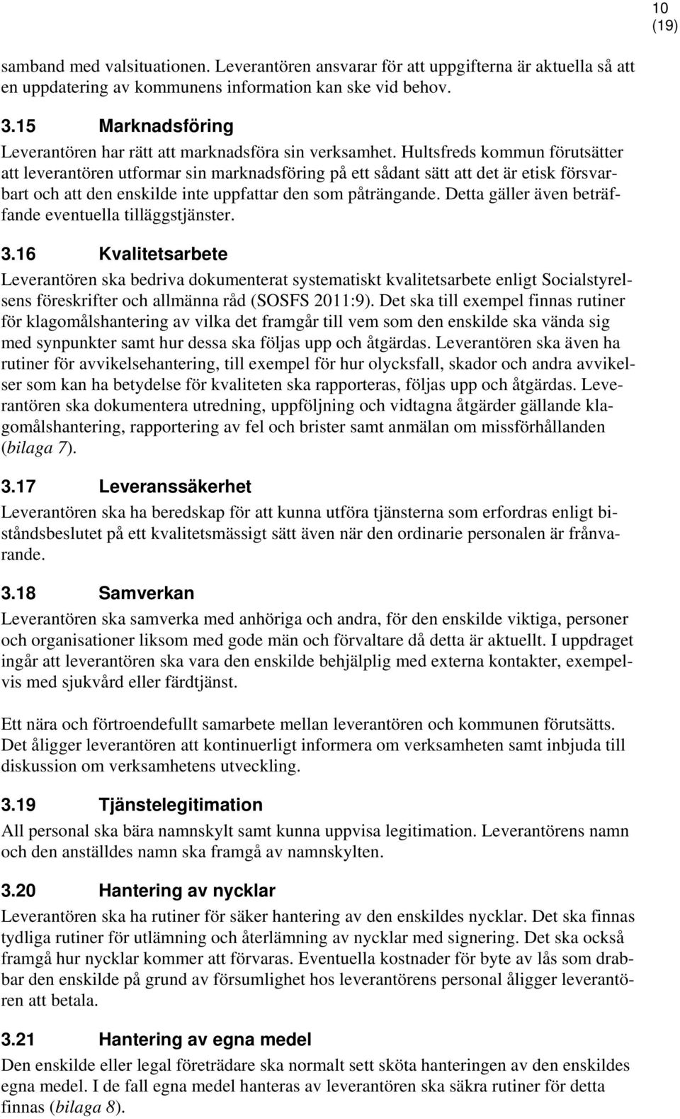 Hultsfreds kommun förutsätter att leverantören utformar sin marknadsföring på ett sådant sätt att det är etisk försvarbart och att den enskilde inte uppfattar den som påträngande.