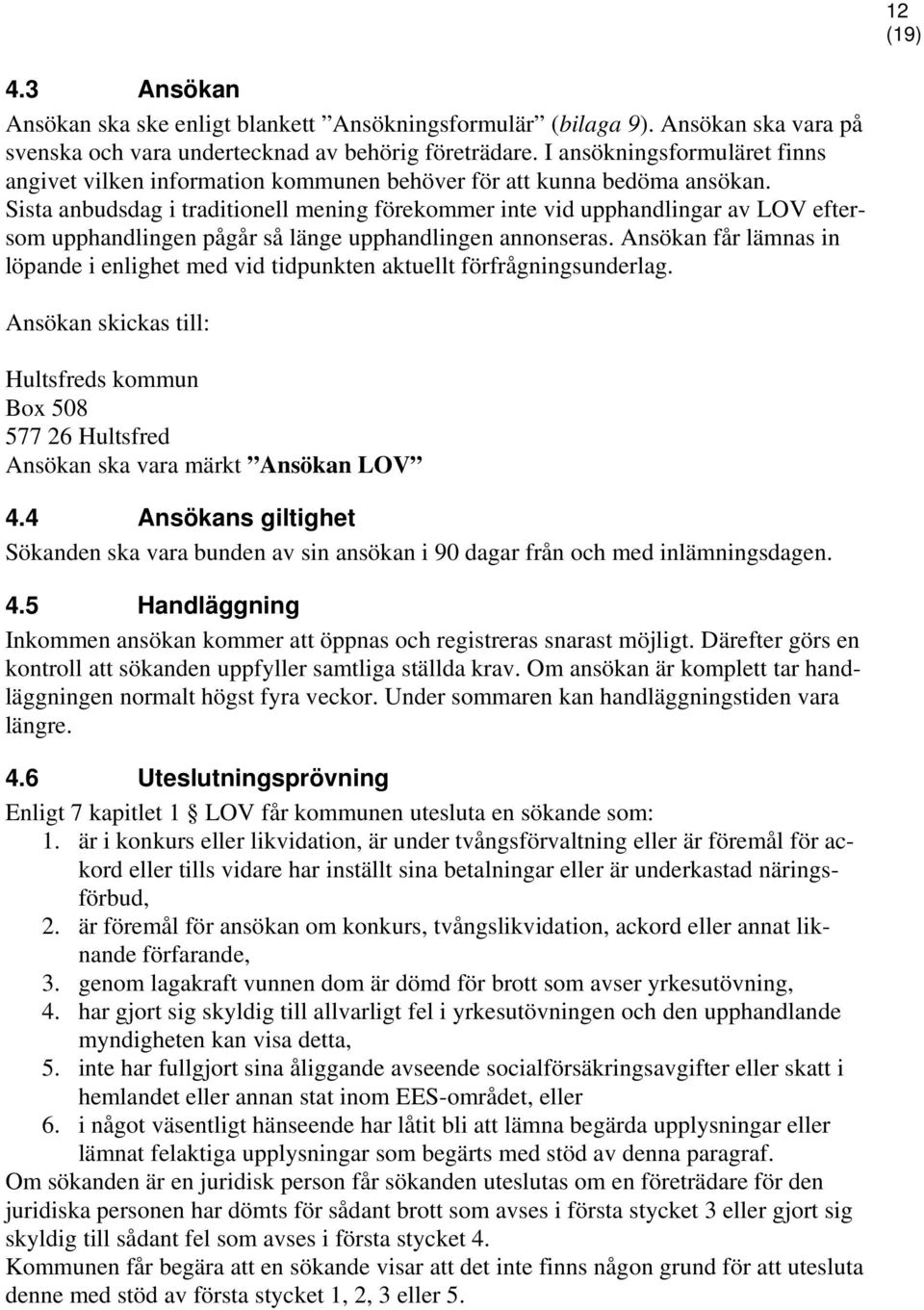 Sista anbudsdag i traditionell mening förekommer inte vid upphandlingar av LOV eftersom upphandlingen pågår så länge upphandlingen annonseras.