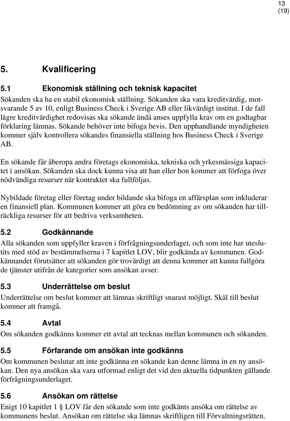 I de fall lägre kreditvärdighet redovisas ska sökande ändå anses uppfylla krav om en godtagbar förklaring lämnas. Sökande behöver inte bifoga bevis.