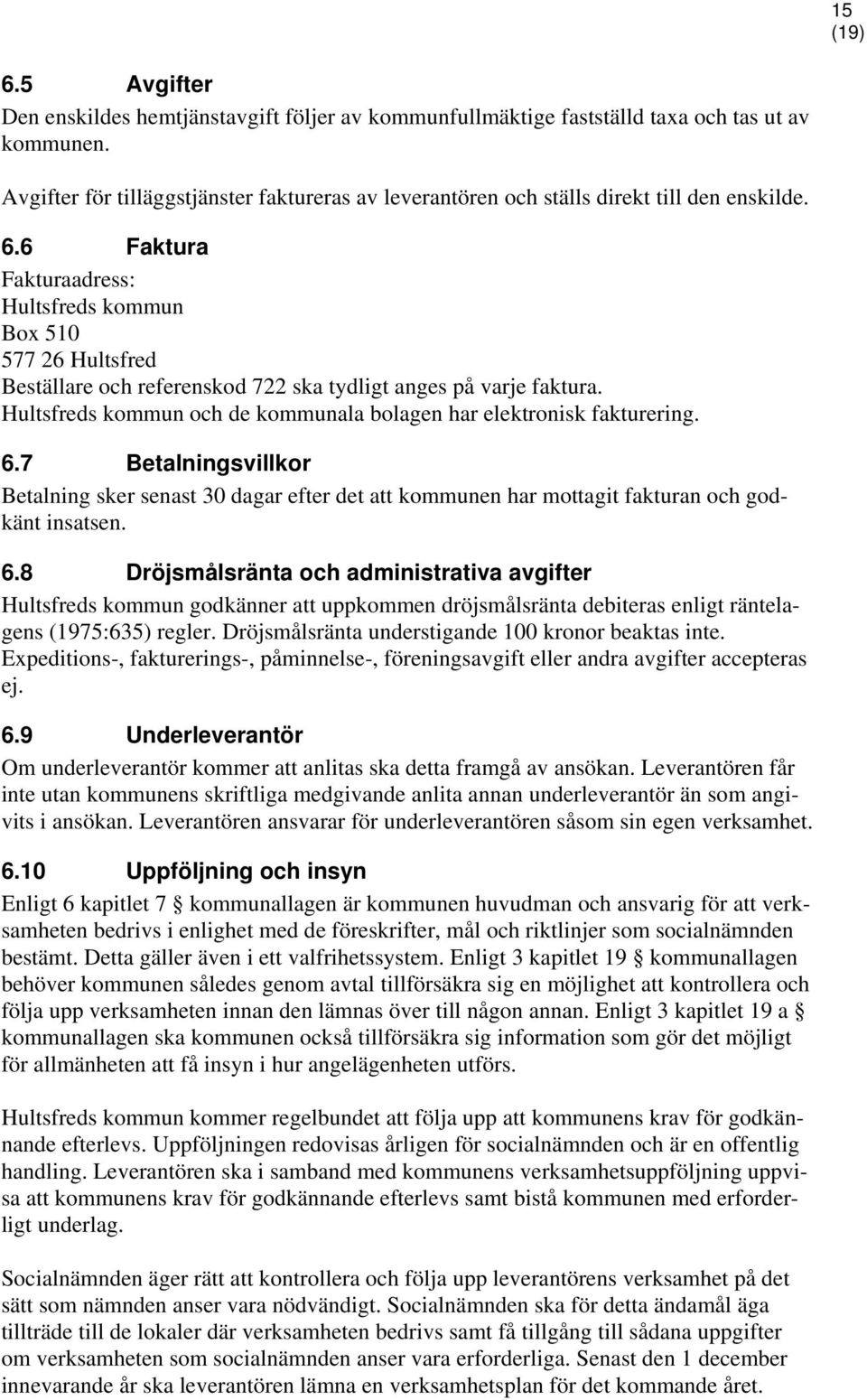 6 Faktura Fakturaadress: Hultsfreds kommun Box 510 577 26 Hultsfred Beställare och referenskod 722 ska tydligt anges på varje faktura.