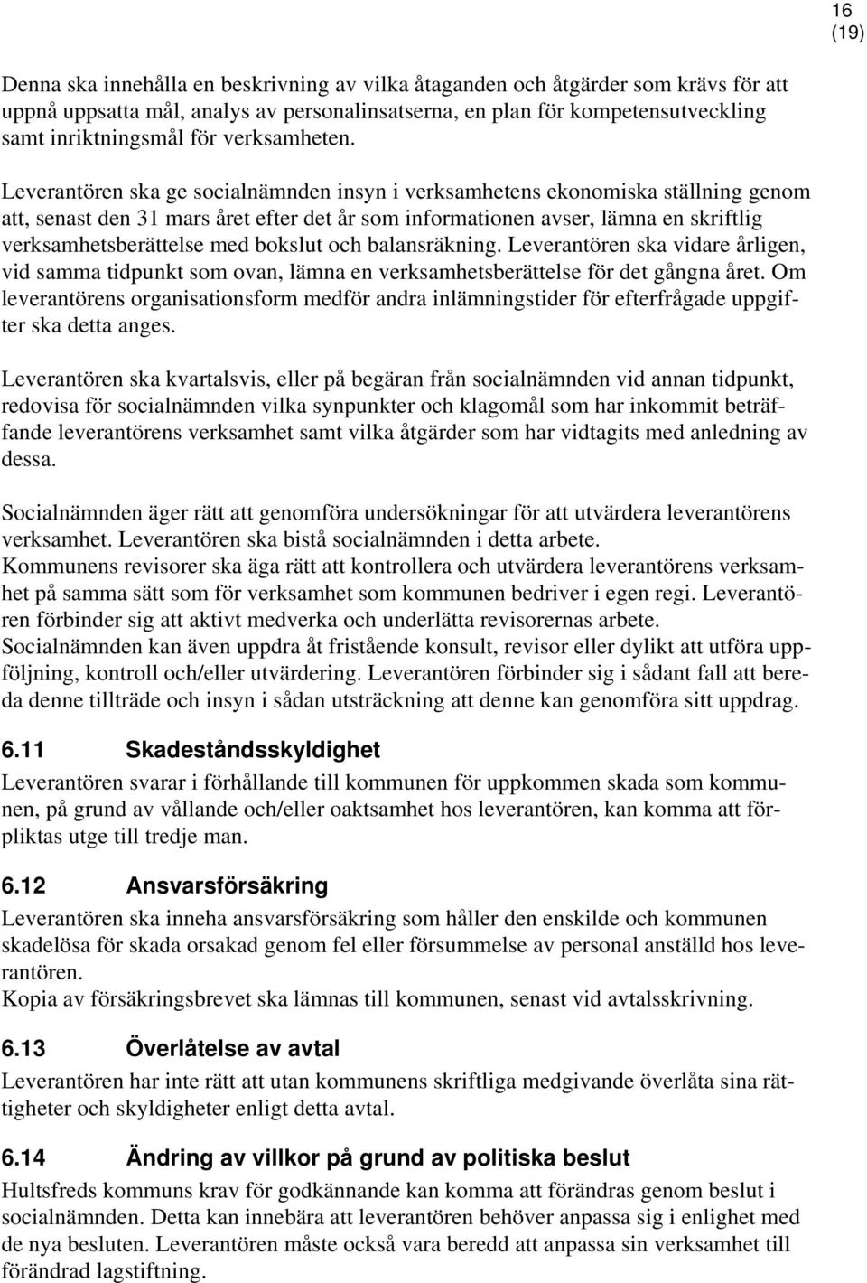 Leverantören ska ge socialnämnden insyn i verksamhetens ekonomiska ställning genom att, senast den 31 mars året efter det år som informationen avser, lämna en skriftlig verksamhetsberättelse med