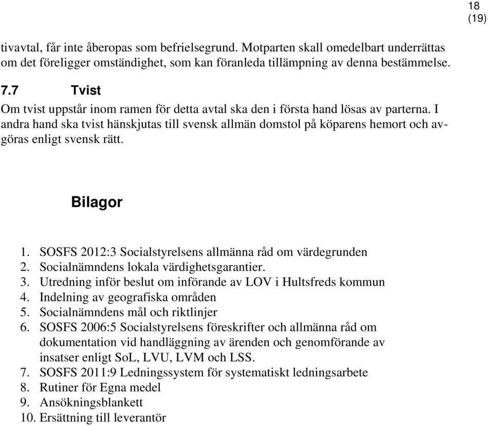 I andra hand ska tvist hänskjutas till svensk allmän domstol på köparens hemort och avgöras enligt svensk rätt. Bilagor 1. SOSFS 2012:3 Socialstyrelsens allmänna råd om värdegrunden 2.