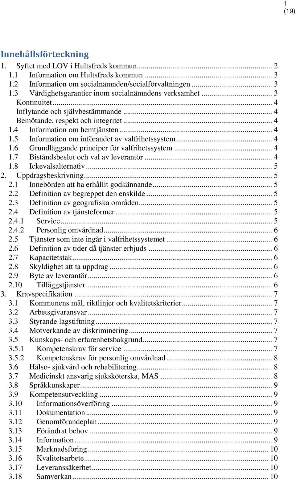 .. 4 1.7 Biståndsbeslut och val av leverantör... 4 1.8 Ickevalsalternativ... 5 2. Uppdragsbeskrivning... 5 2.1 Innebörden att ha erhållit godkännande... 5 2.2 Definition av begreppet den enskilde.