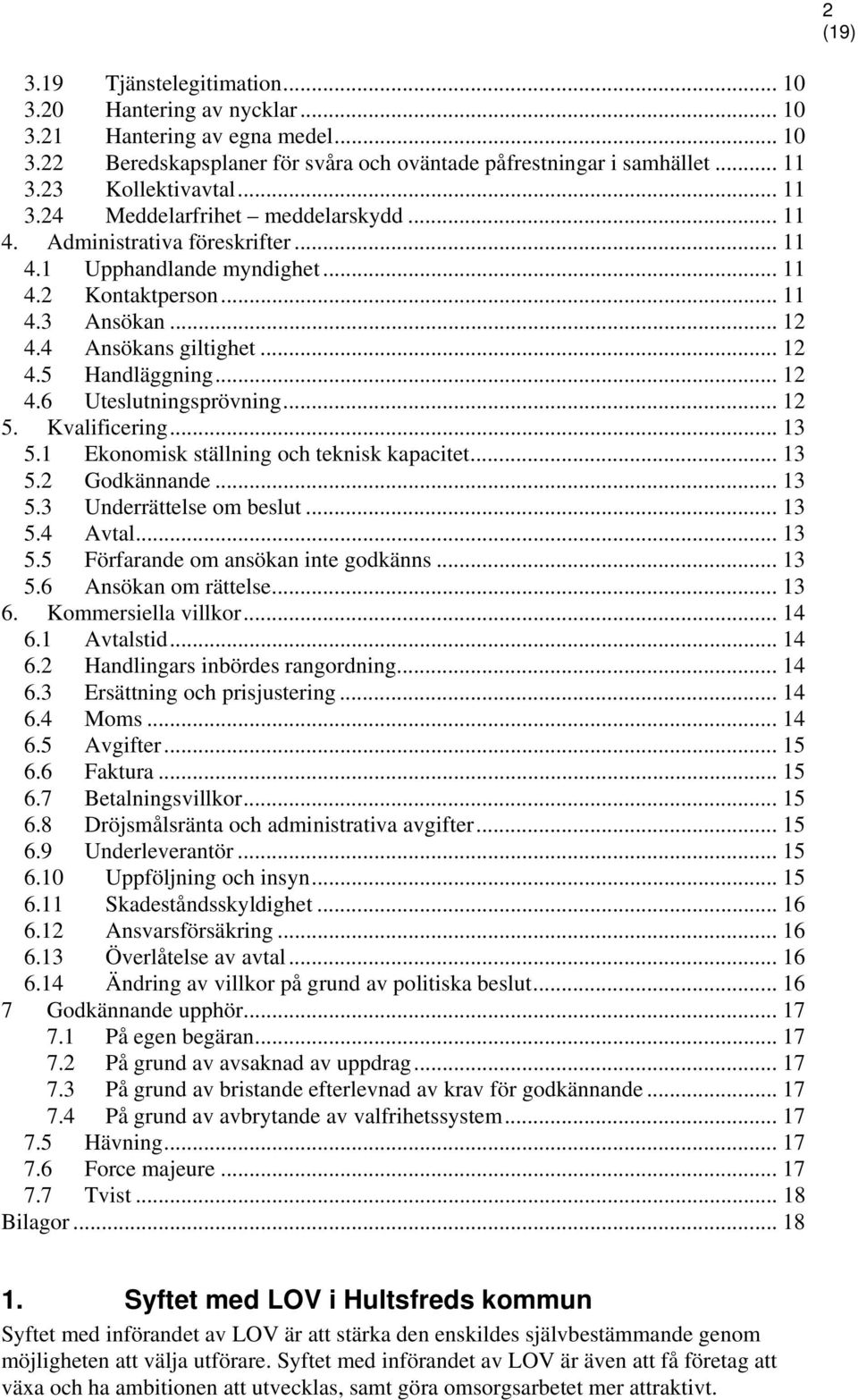 .. 12 4.6 Uteslutningsprövning... 12 5. Kvalificering... 13 5.1 Ekonomisk ställning och teknisk kapacitet... 13 5.2 Godkännande... 13 5.3 Underrättelse om beslut... 13 5.4 Avtal... 13 5.5 Förfarande om ansökan inte godkänns.