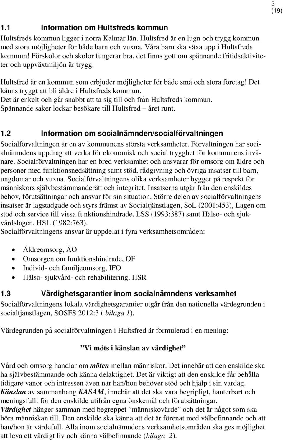 Hultsfred är en kommun som erbjuder möjligheter för både små och stora företag! Det känns tryggt att bli äldre i Hultsfreds kommun.