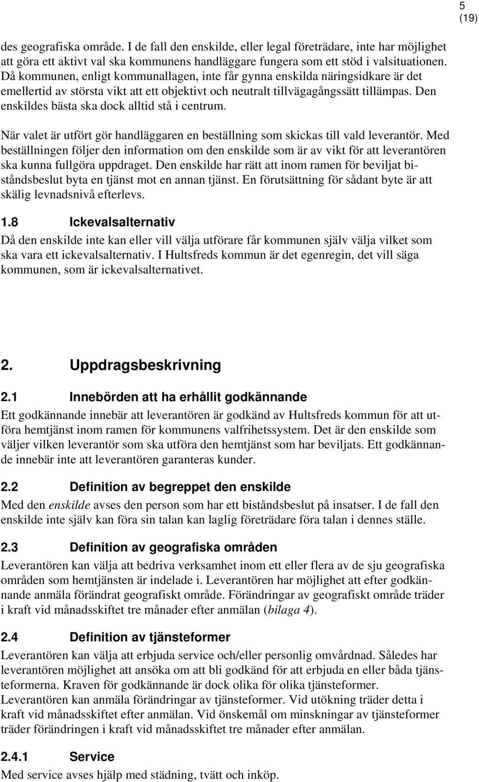 Den enskildes bästa ska dock alltid stå i centrum. När valet är utfört gör handläggaren en beställning som skickas till vald leverantör.