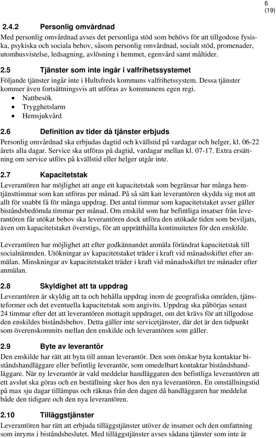 utomhusvistelse, ledsagning, avlösning i hemmet, egenvård samt måltider. 2.5 Tjänster som inte ingår i valfrihetssystemet Följande tjänster ingår inte i Hultsfreds kommuns valfrihetssystem.