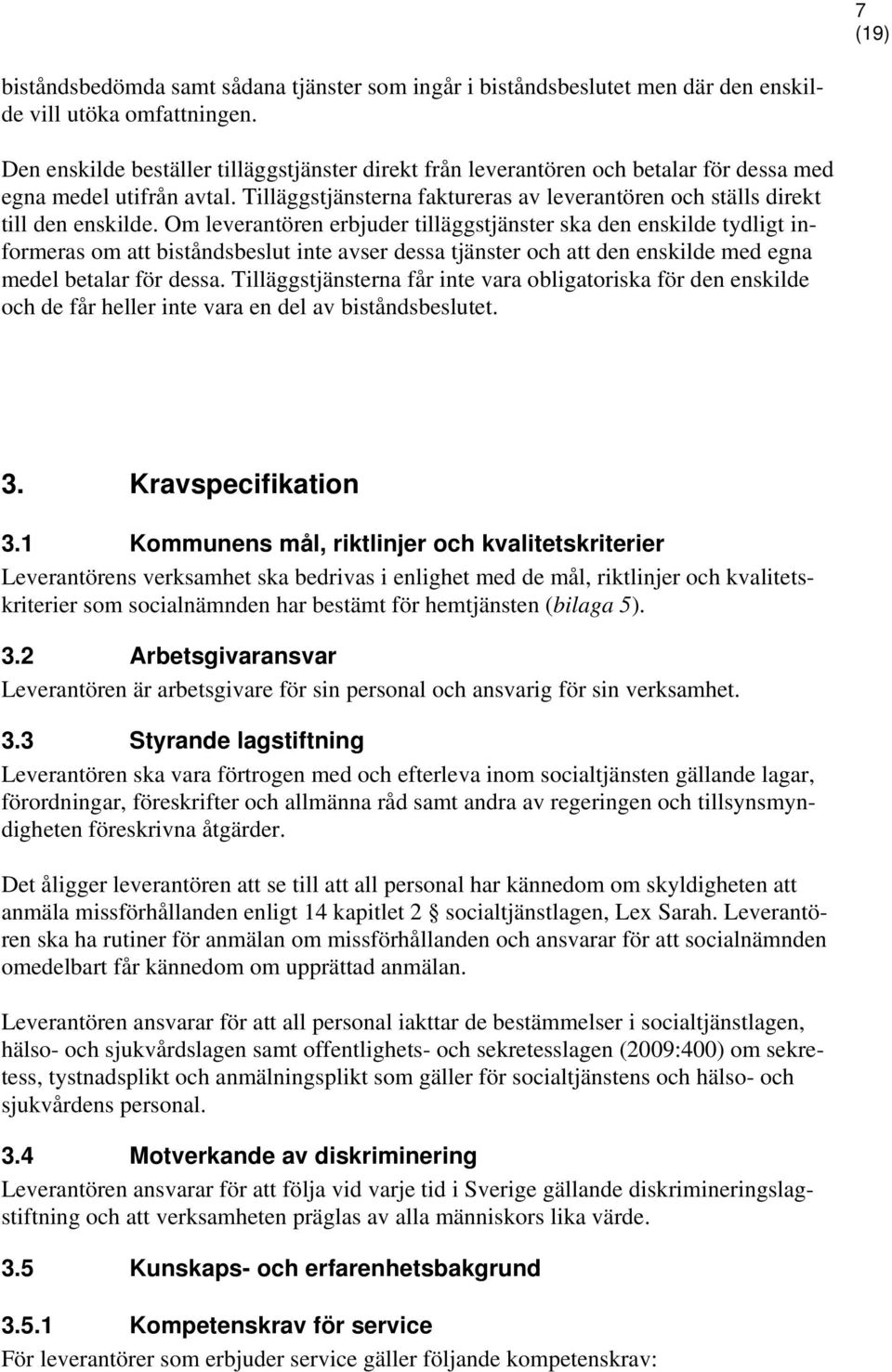 Om leverantören erbjuder tilläggstjänster ska den enskilde tydligt informeras om att biståndsbeslut inte avser dessa tjänster och att den enskilde med egna medel betalar för dessa.