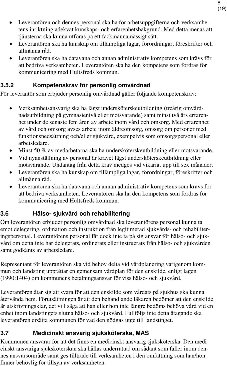 Leverantören ska ha datavana och annan administrativ kompetens som krävs för att bedriva verksamheten. Leverantören ska ha den kompetens som fordras för kommunicering med Hultsfreds kommun. 3.5.