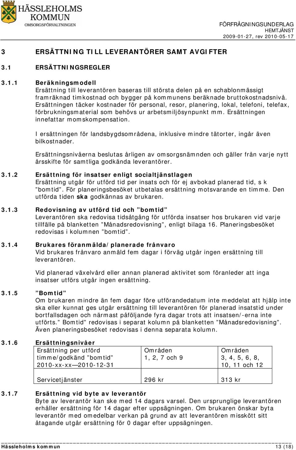 Ersättningen täcker kostnader för personal, resor, planering, lokal, telefoni, telefax, förbrukningsmaterial som behövs ur arbetsmiljösynpunkt mm. Ersättningen innefattar momskompensation.