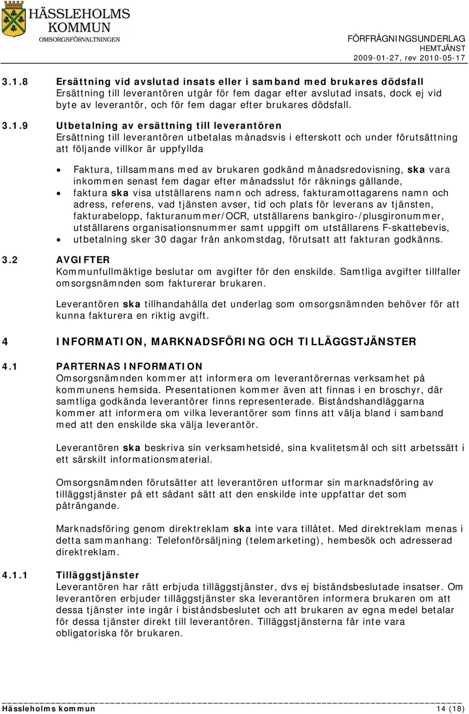 9 Utbetalning av ersättning till leverantören Ersättning till leverantören utbetalas månadsvis i efterskott och under förutsättning att följande villkor är uppfyllda Faktura, tillsammans med av