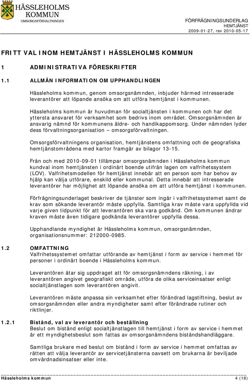 Hässleholms kommun är huvudman för socialtjänsten i kommunen och har det yttersta ansvaret för verksamhet som bedrivs inom området.