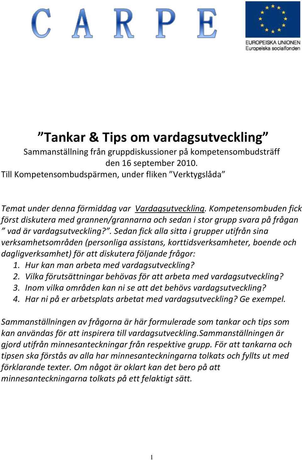 Kompetensombuden fick först diskutera med grannen/grannarna och sedan i stor grupp svara på frågan vad är vardagsutveckling?