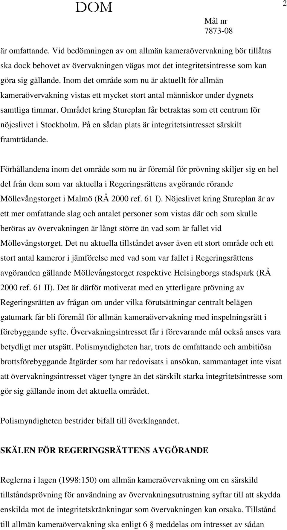 Området kring Stureplan får betraktas som ett centrum för nöjeslivet i Stockholm. På en sådan plats är integritetsintresset särskilt framträdande.