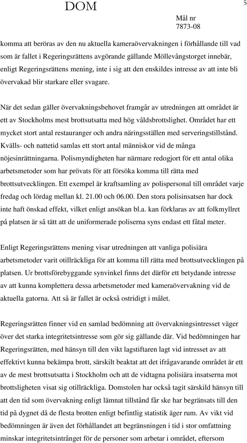 När det sedan gäller övervakningsbehovet framgår av utredningen att området är ett av Stockholms mest brottsutsatta med hög våldsbrottslighet.