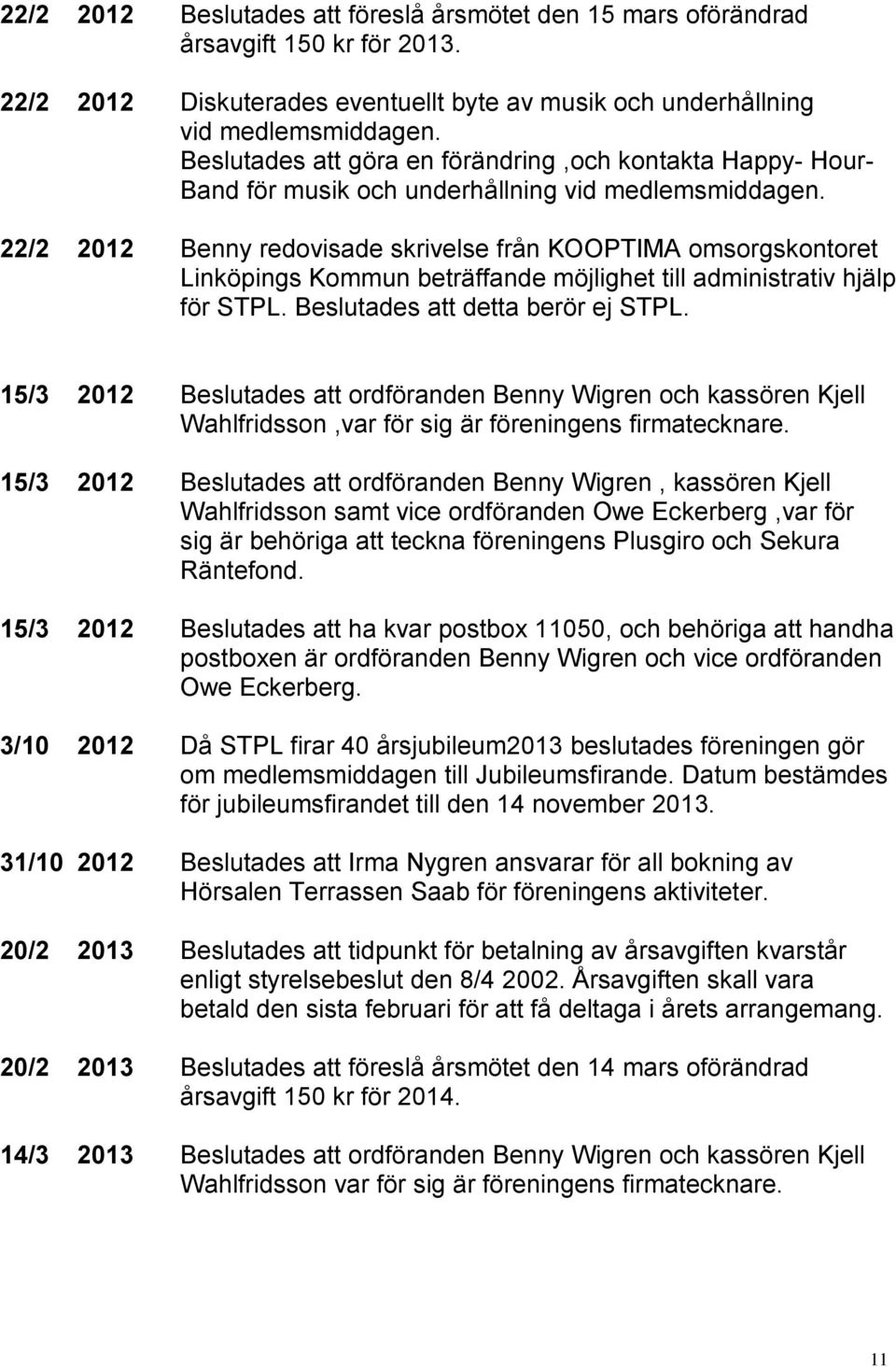 22/2 2012 Benny redovisade skrivelse från KOOPTIMA omsorgskontoret Linköpings Kommun beträffande möjlighet till administrativ hjälp för STPL. Beslutades att detta berör ej STPL.