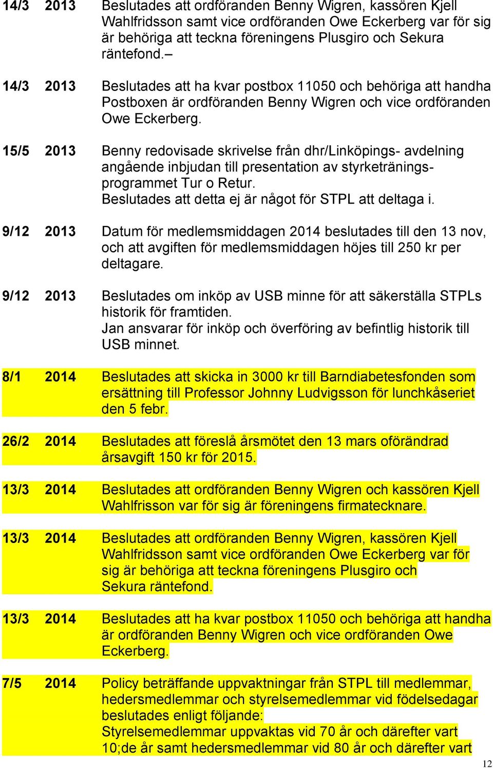 15/5 2013 Benny redovisade skrivelse från dhr/linköpings- avdelning angående inbjudan till presentation av styrketräningsprogrammet Tur o Retur.