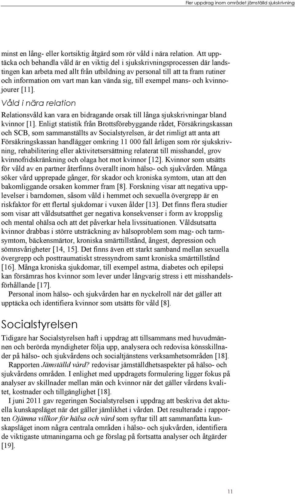 vända sig, till exempel mans- och kvinnojourer [11]. Våld i nära relation Relationsvåld kan vara en bidragande orsak till långa sjukskrivningar bland kvinnor [1].