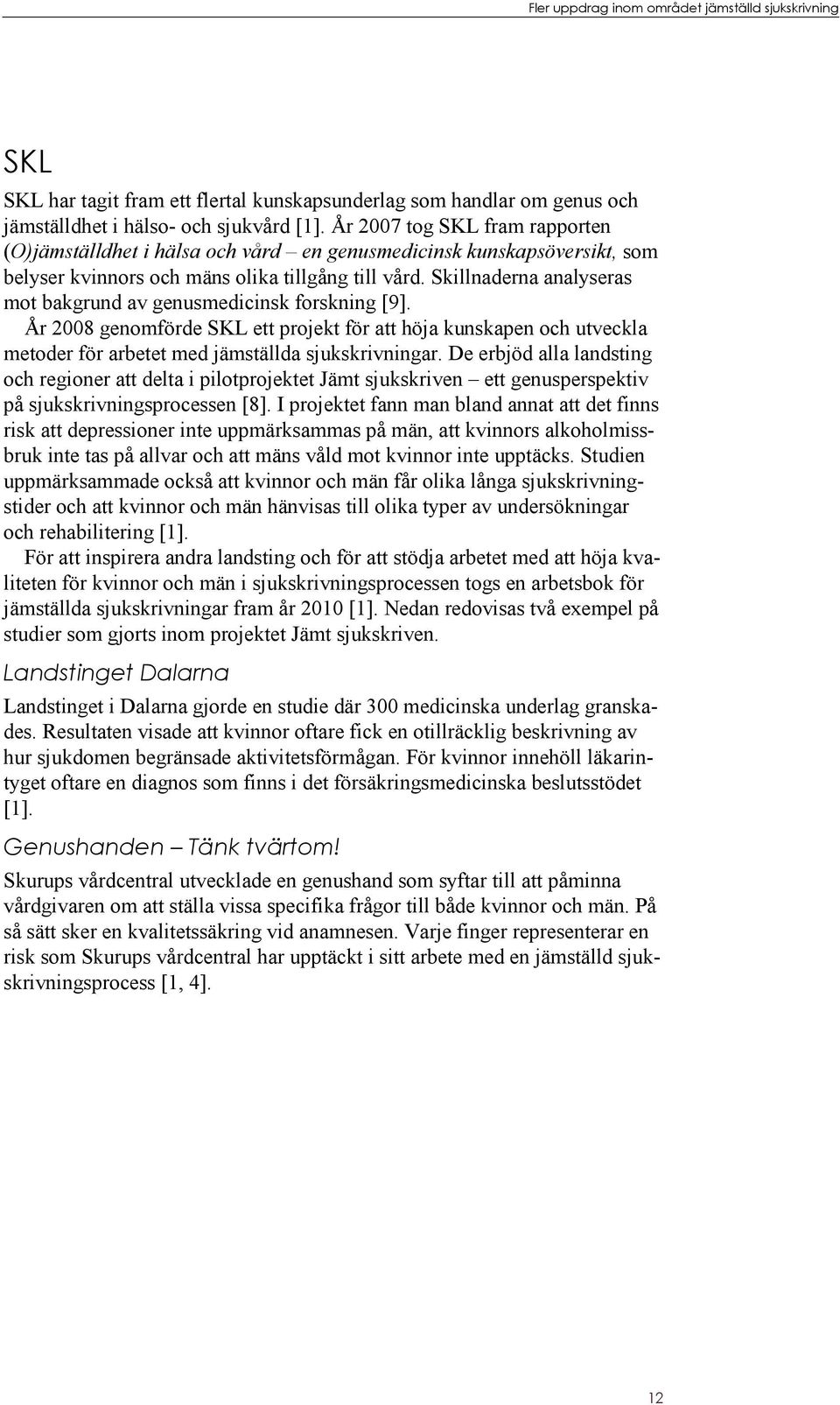 Skillnaderna analyseras mot bakgrund av genusmedicinsk forskning [9]. År 2008 genomförde SKL ett projekt för att höja kunskapen och utveckla metoder för arbetet med jämställda sjukskrivningar.