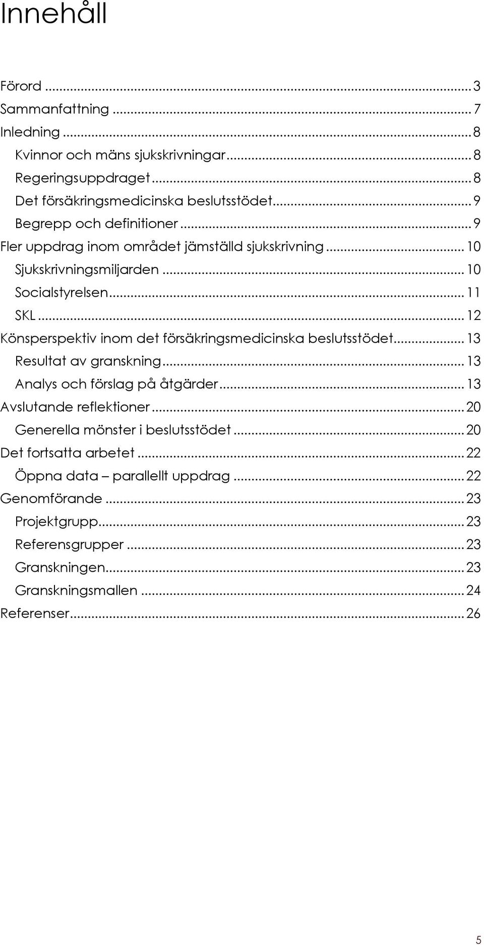 .. 12 Könsperspektiv inom det försäkringsmedicinska beslutsstödet... 13 Resultat av granskning... 13 Analys och förslag på åtgärder... 13 Avslutande reflektioner.