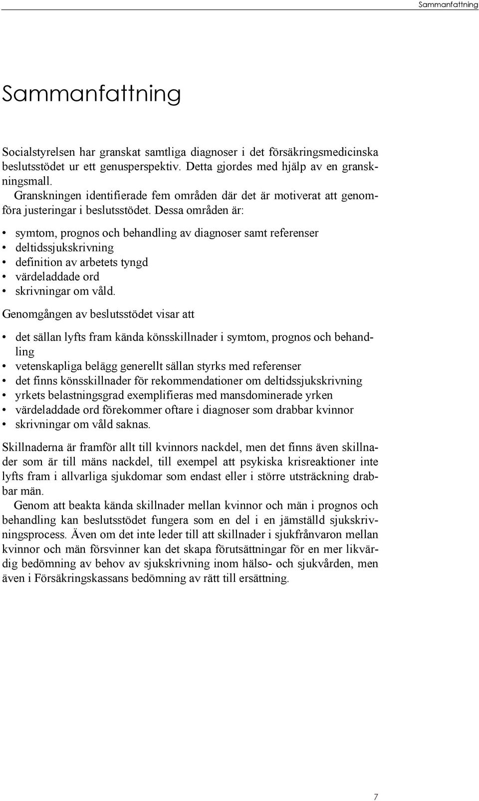 Dessa områden är: symtom, prognos och behandling av diagnoser samt referenser deltidssjukskrivning definition av arbetets tyngd värdeladdade ord skrivningar om våld.