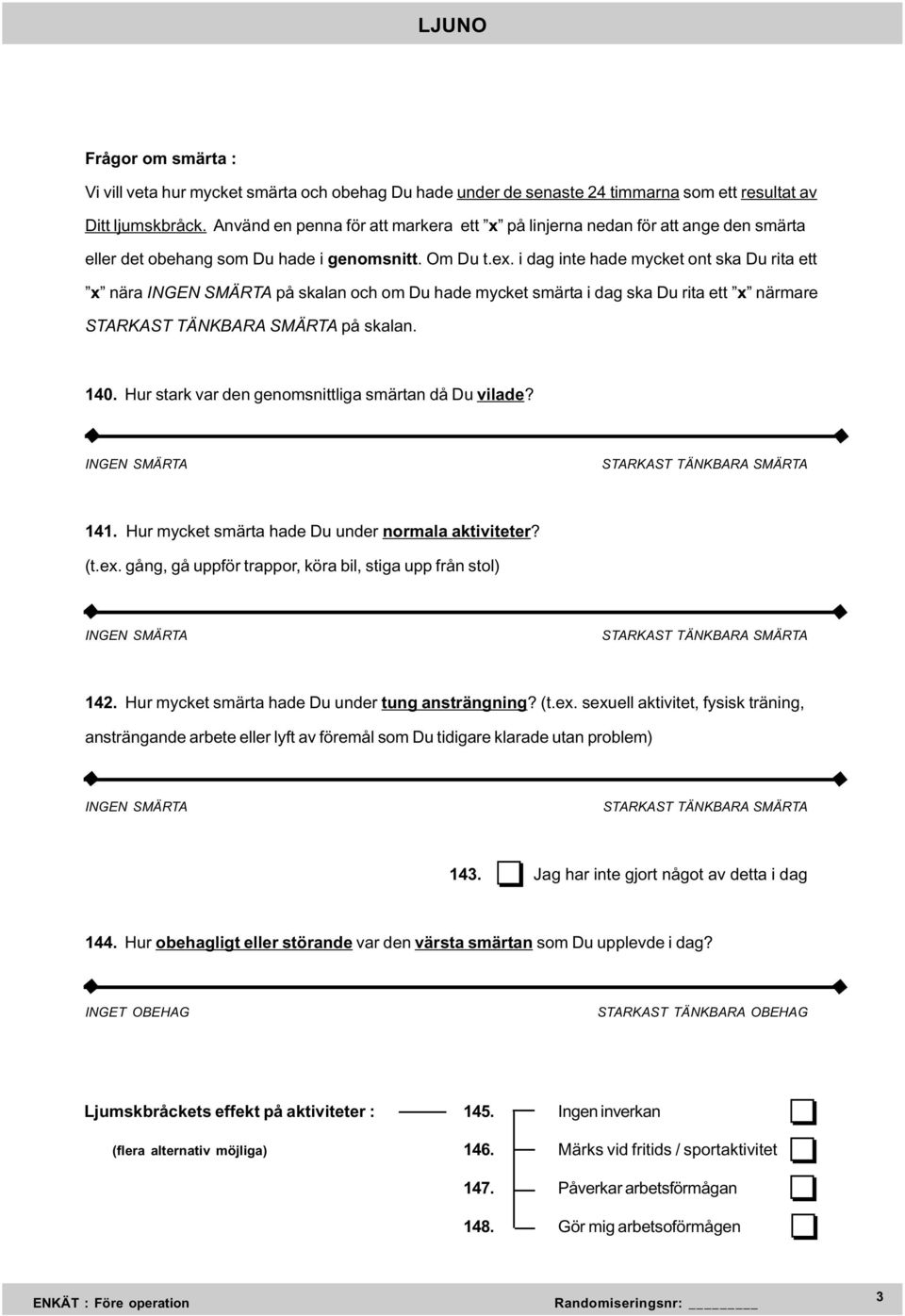 i dag inte hade mycket ont ska Du rita ett x nära INGEN SMÄRTA på skalan och om Du hade mycket smärta i dag ska Du rita ett x närmare STARKAST TÄNKBARA SMÄRTA på skalan. 140.