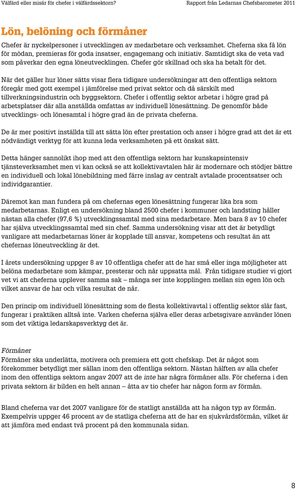 När det gäller hur löner sätts visar flera tidigare undersökningar att den offentliga sektorn föregår med gott exempel i jämförelse med privat sektor och då särskilt med tillverkningsindustrin och