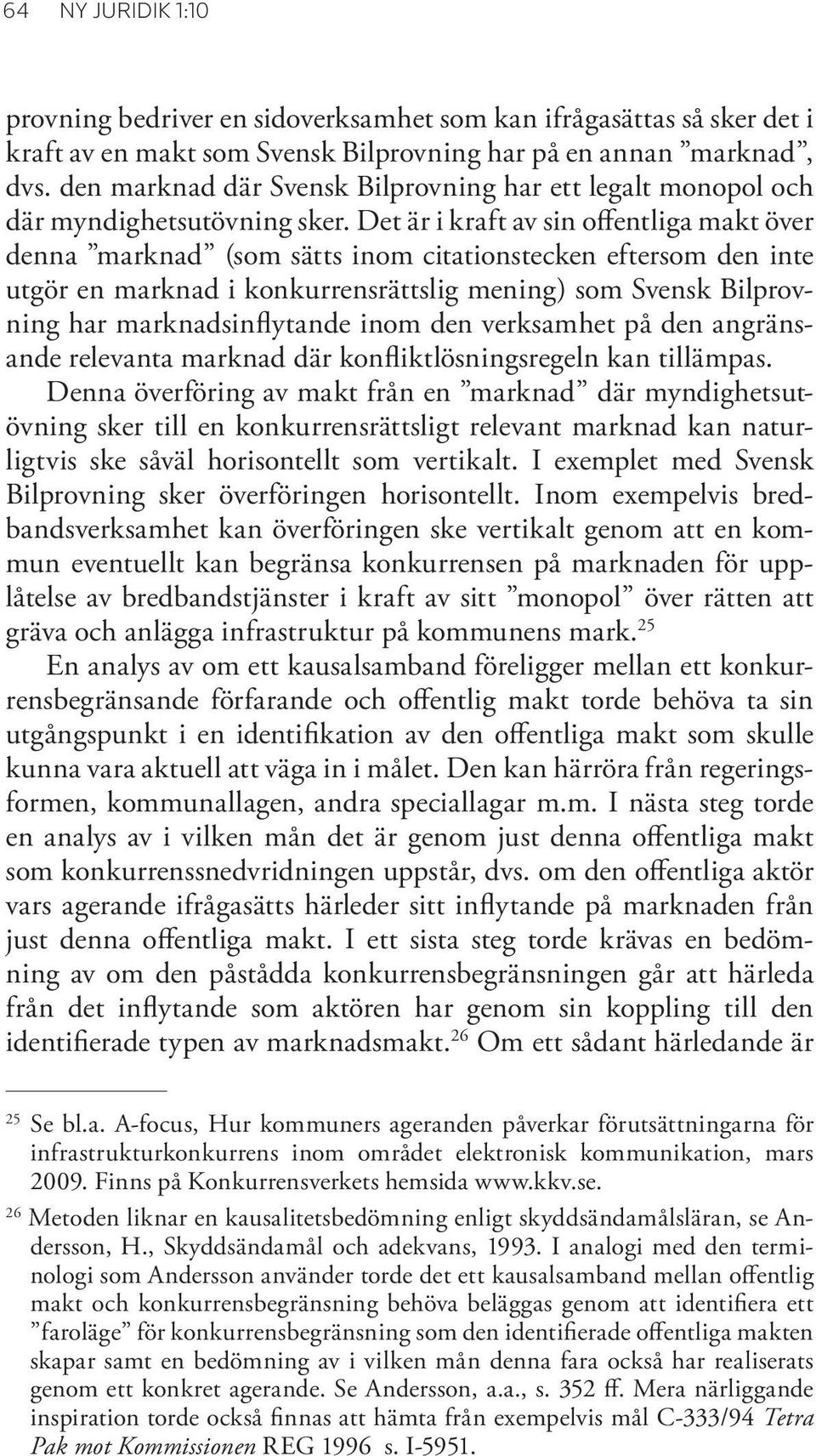 Det är i kraft av sin offentliga makt över denna marknad (som sätts inom citationstecken eftersom den inte utgör en marknad i konkurrensrättslig mening) som Svensk Bilprovning har marknadsinflytande