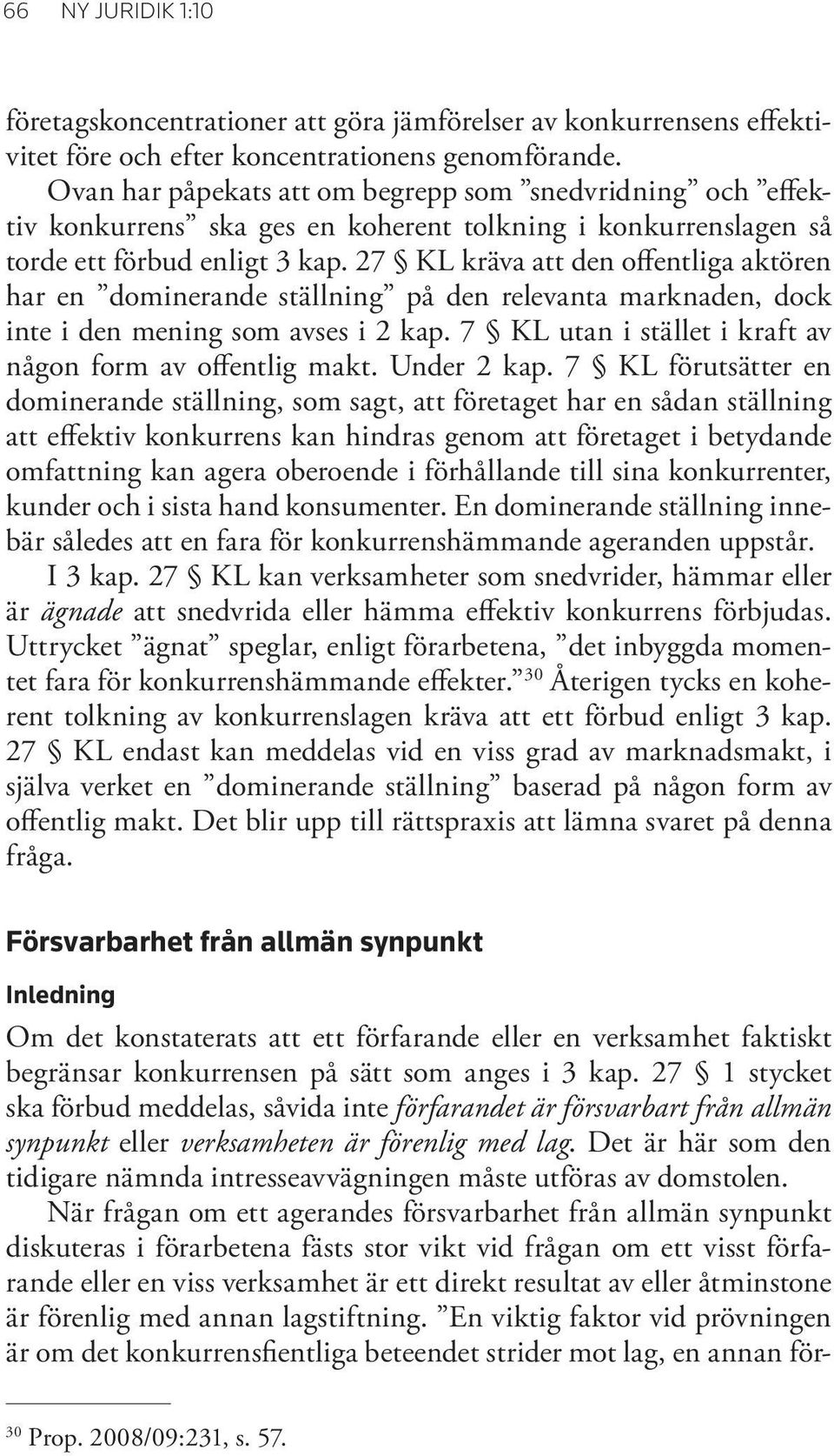 27 KL kräva att den offentliga aktören har en dominerande ställning på den relevanta marknaden, dock inte i den mening som avses i 2 kap. 7 KL utan i stället i kraft av någon form av offentlig makt.