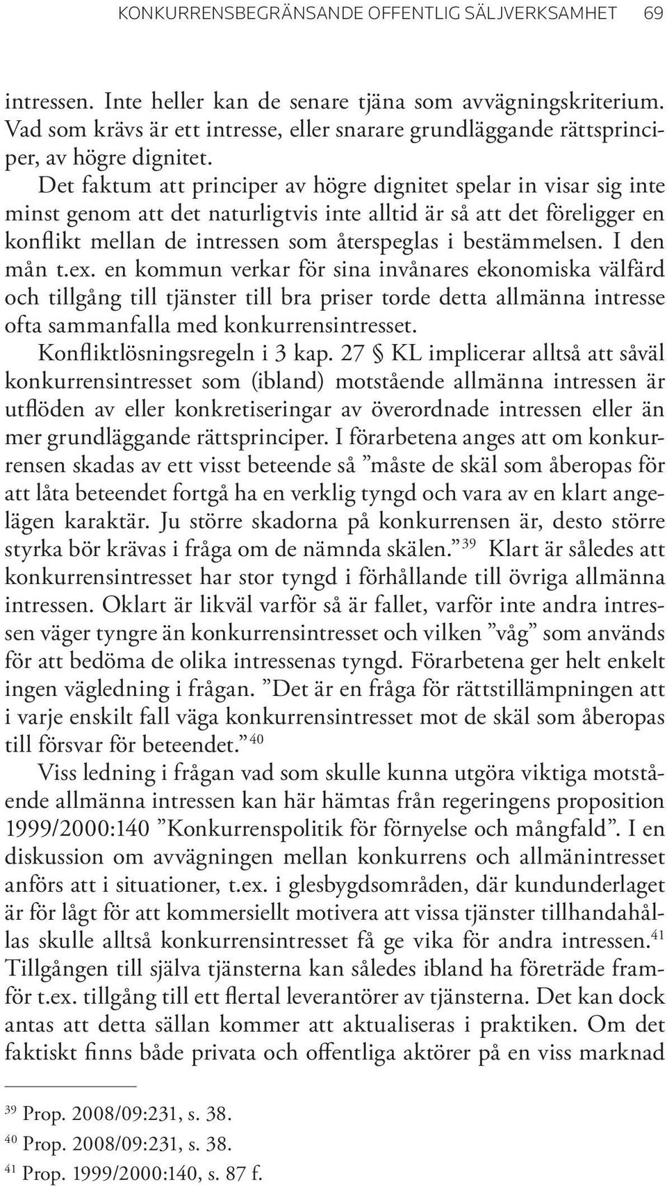 Det faktum att principer av högre dignitet spelar in visar sig inte minst genom att det naturligtvis inte alltid är så att det föreligger en konflikt mellan de intressen som återspeglas i