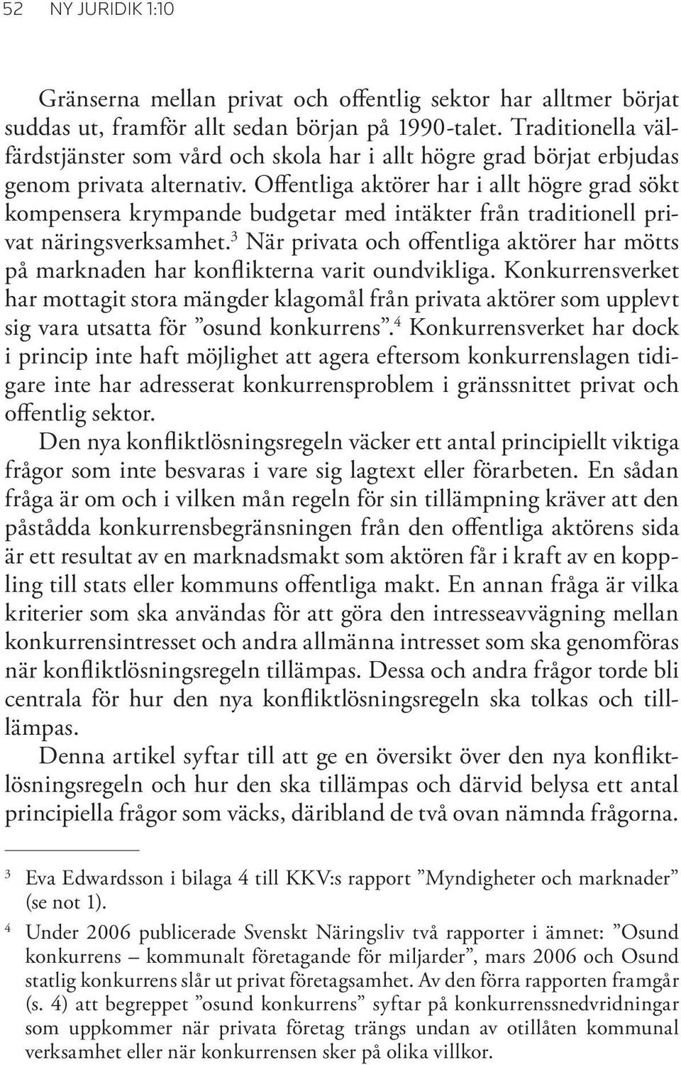 Offentliga aktörer har i allt högre grad sökt kompensera krympande budgetar med intäkter från traditionell privat näringsverksamhet.