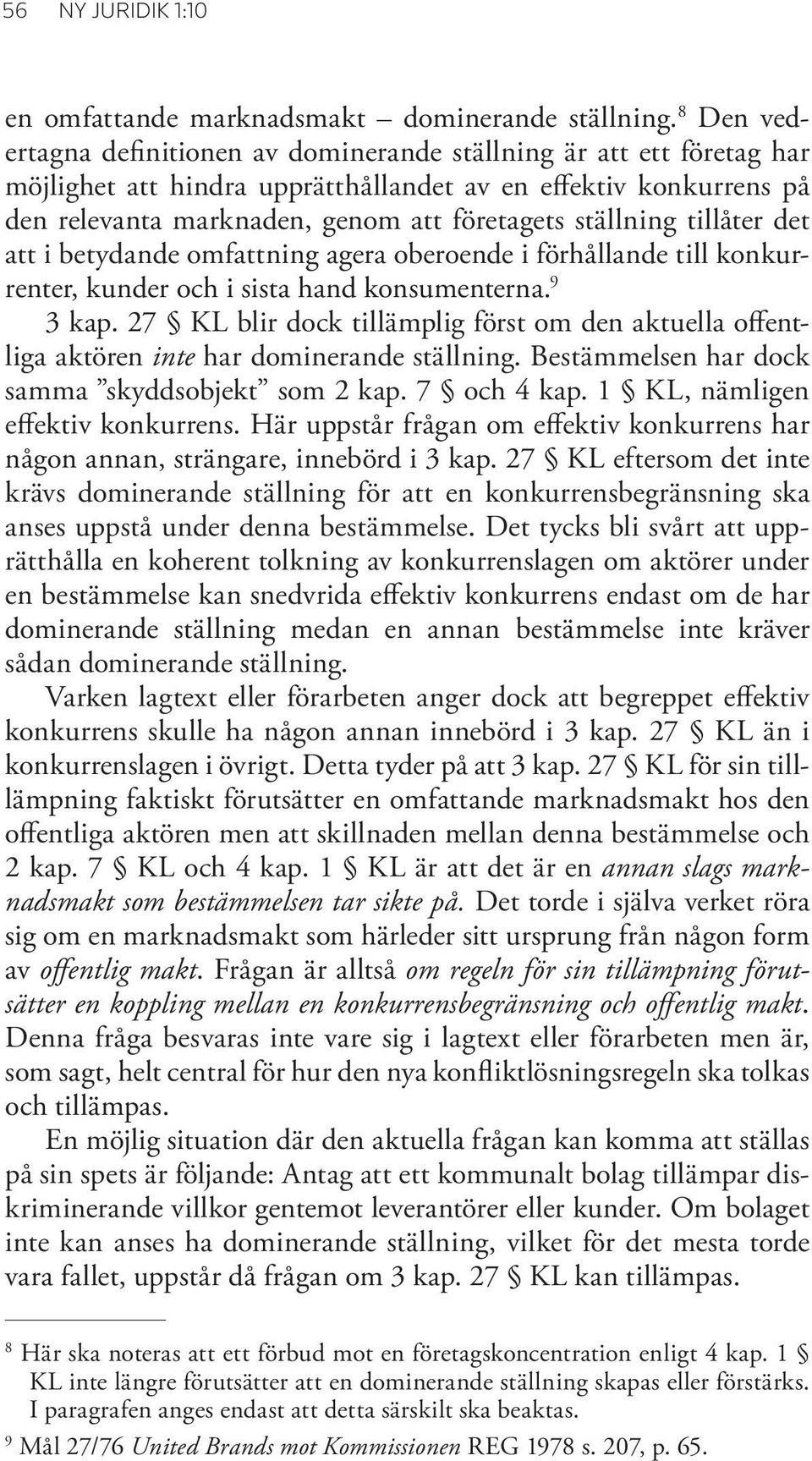 ställning tillåter det att i betydande omfattning agera oberoende i förhållande till konkurrenter, kunder och i sista hand konsumenterna. 9 3 kap.