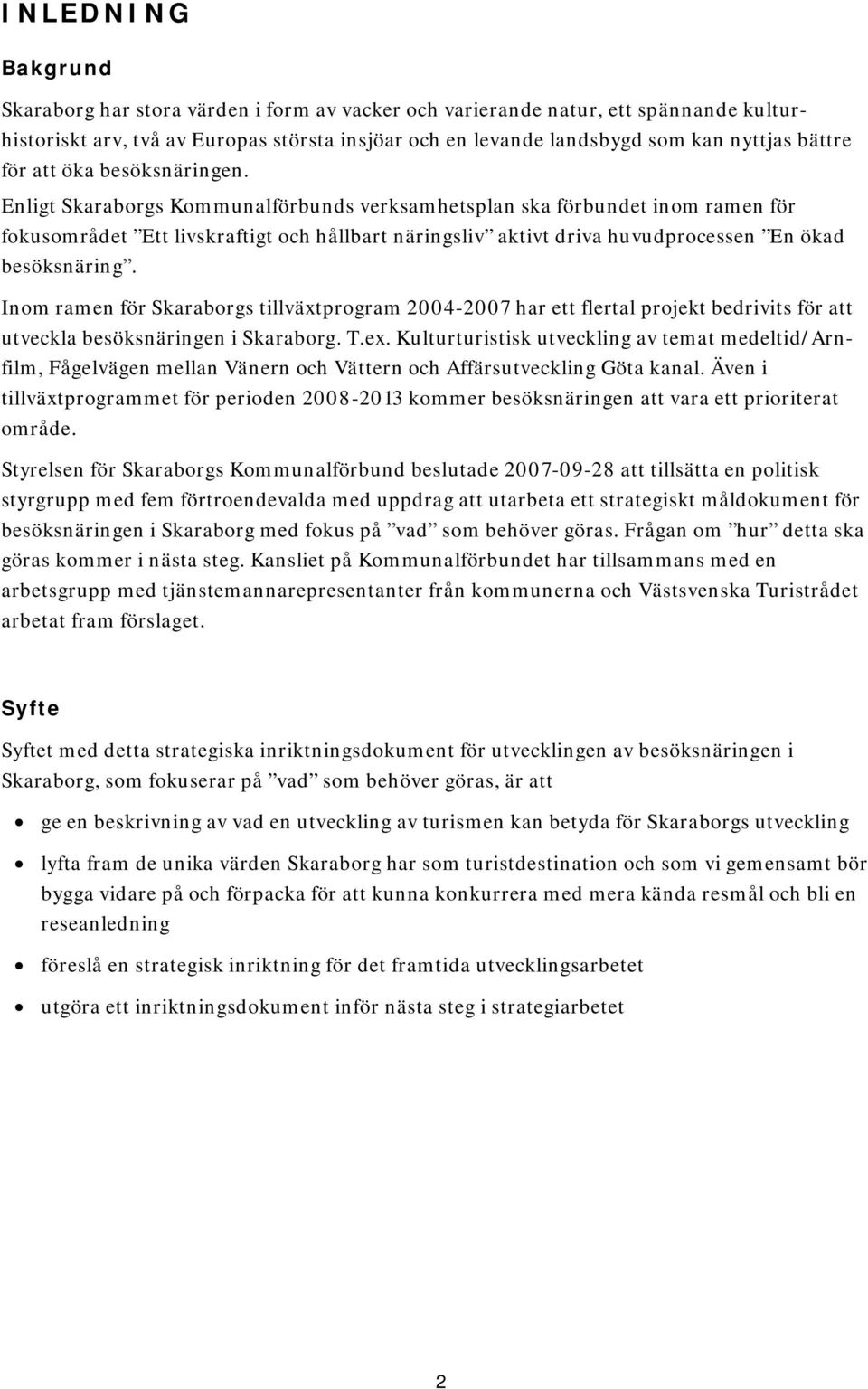 Enligt Skaraborgs Kommunalförbunds verksamhetsplan ska förbundet inom ramen för fokusområdet Ett livskraftigt och hållbart näringsliv aktivt driva huvudprocessen En ökad besöksnäring.