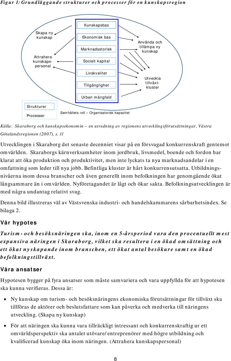 utvecklingsförutsättningar, Västra Götalandsregionen (2007), s. 11 Utvecklingen i Skaraborg det senaste decenniet visar på en försvagad konkurrenskraft gentemot omvärlden.