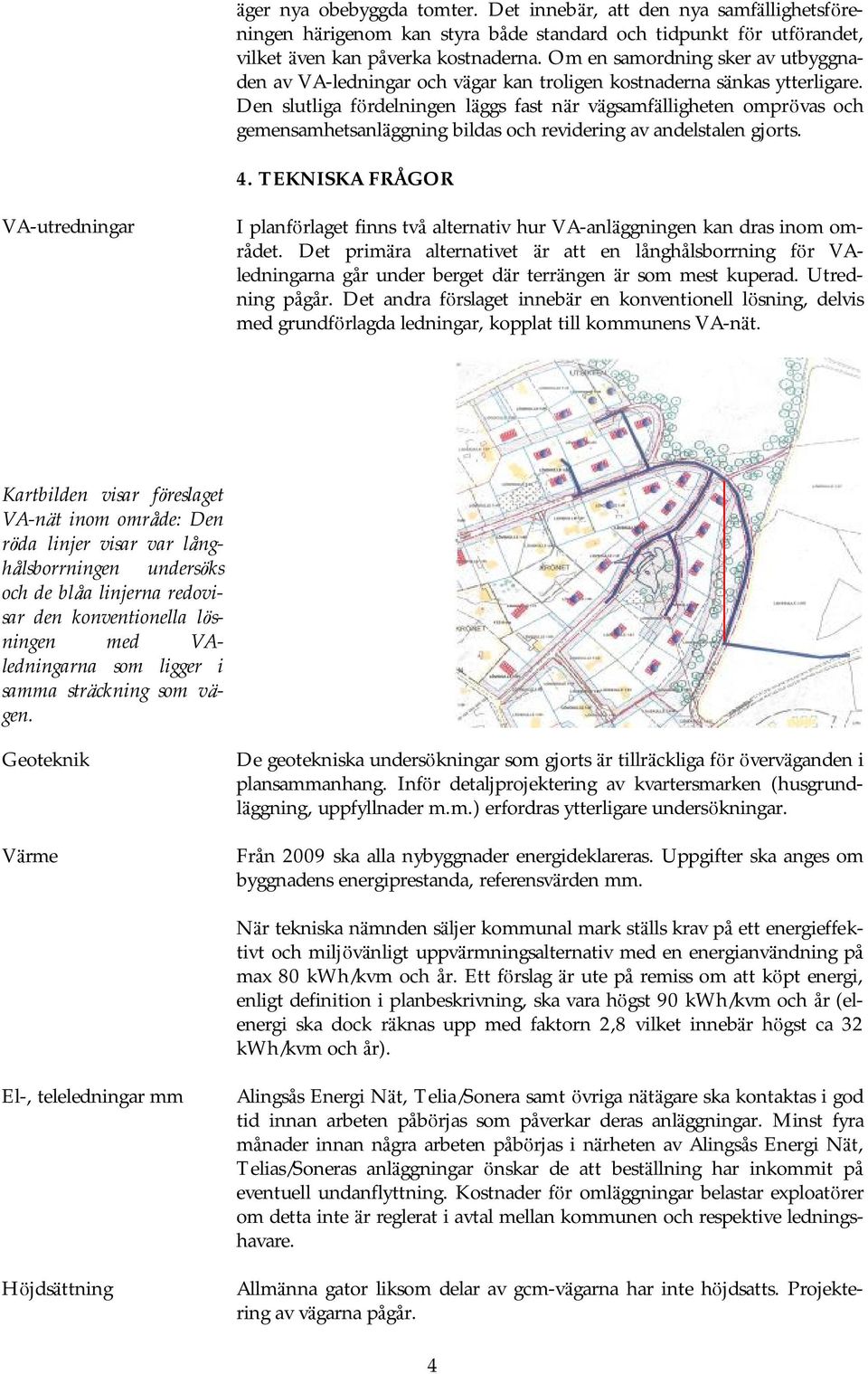 Den slutliga fördelningen läggs fast när vägsamfä lligheten omprö vas och gemensamhetsanlä ggning bildas och revidering av andelstalen gjorts. 4.