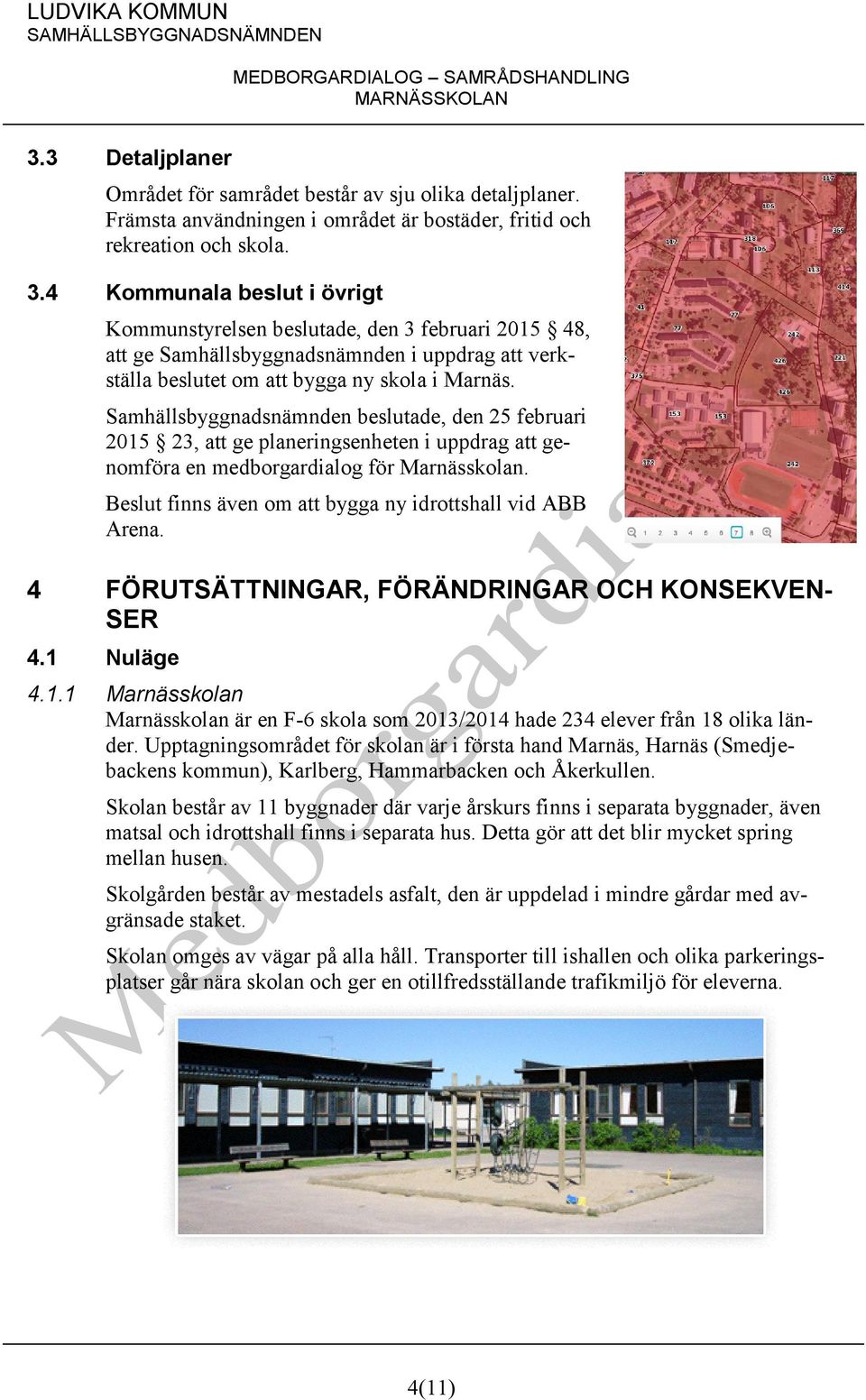 Samhällsbyggnadsnämnden beslutade, den 25 februari 2015 23, att ge planeringsenheten i uppdrag att genomföra en medborgardialog för Marnässkolan.