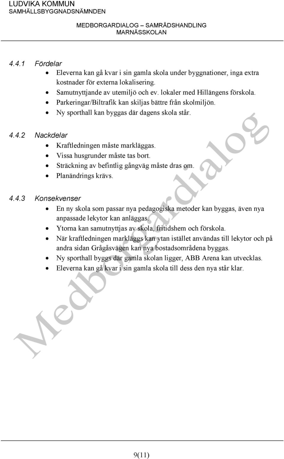 Sträckning av befintlig gångväg måste dras om. Planändrings krävs. 4.4.3 Konsekvenser En ny skola som passar nya pedagogiska metoder kan byggas, även nya anpassade lekytor kan anläggas.