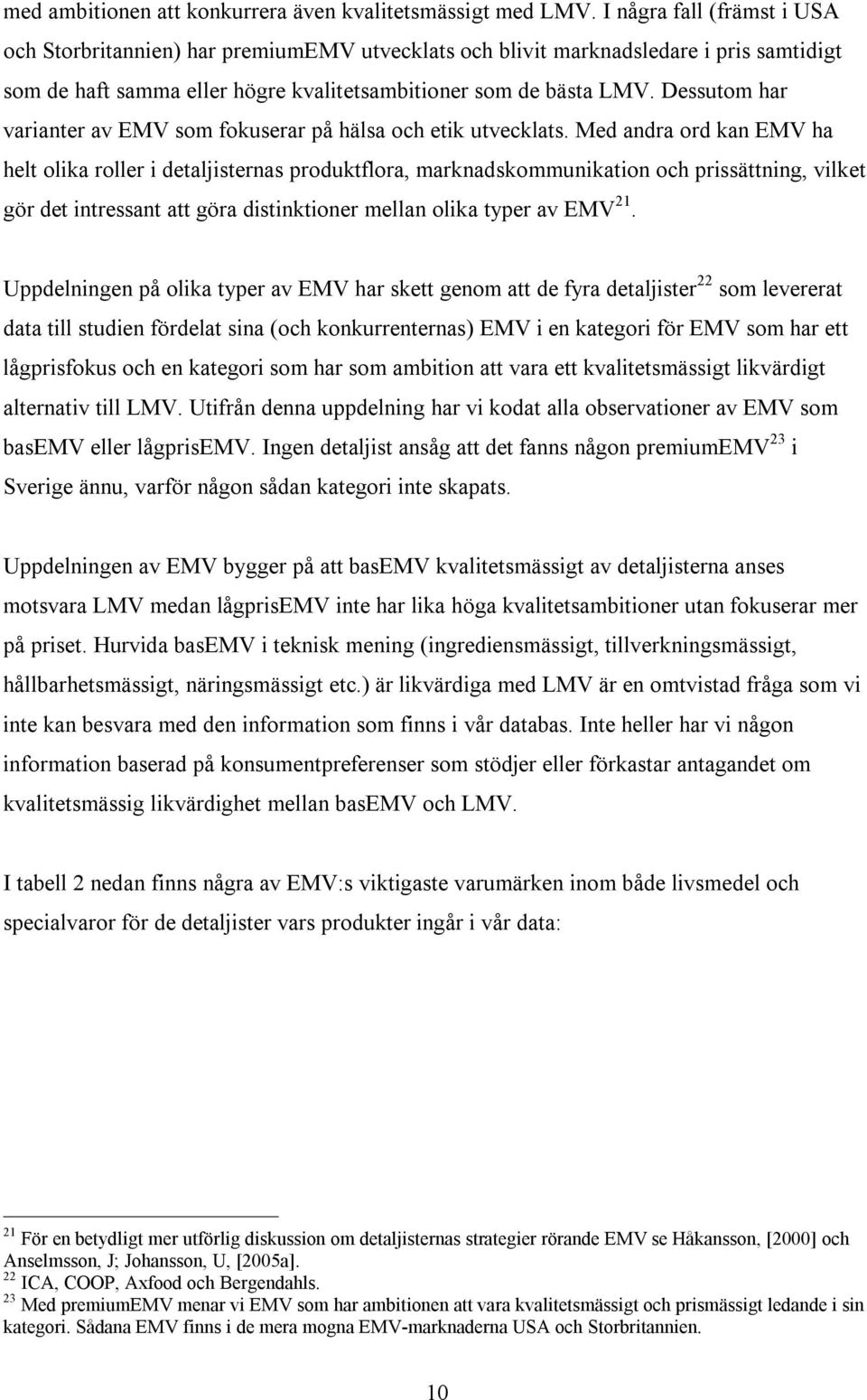 Dessutom har varianter av EMV som fokuserar på hälsa och etik utvecklats.