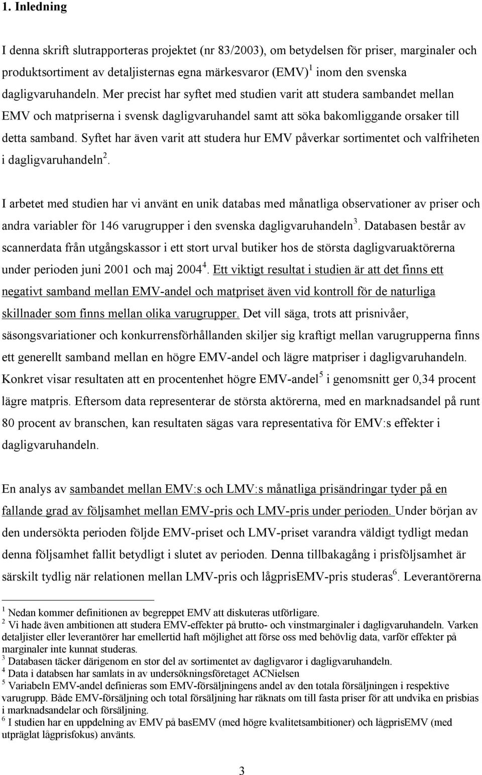 Syftet har även varit att studera hur EMV påverkar sortimentet och valfriheten i dagligvaruhandeln 2.