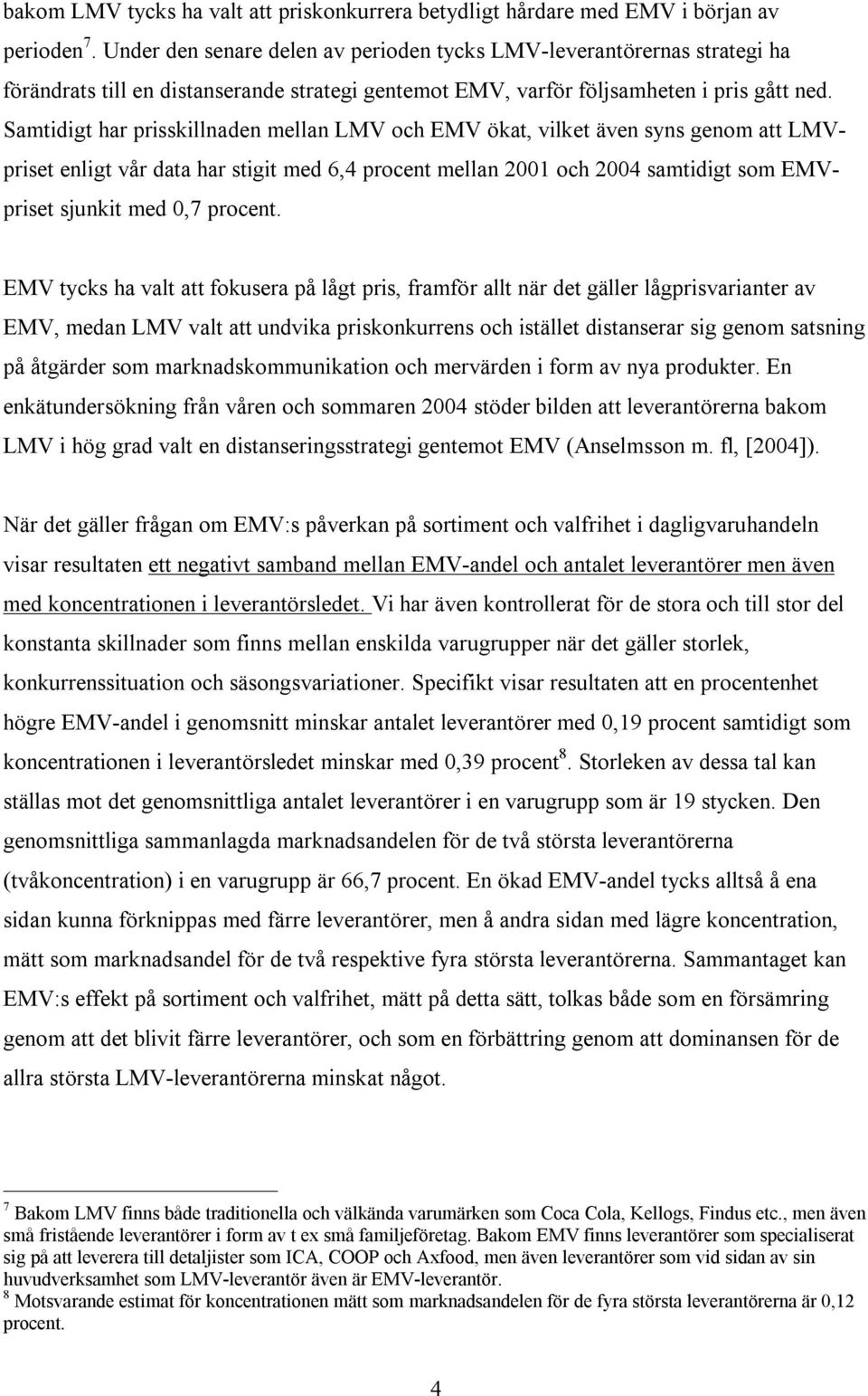 Samtidigt har prisskillnaden mellan LMV och EMV ökat, vilket även syns genom att LMVpriset enligt vår data har stigit med 6,4 procent mellan 2001 och 2004 samtidigt som EMVpriset sjunkit med 0,7