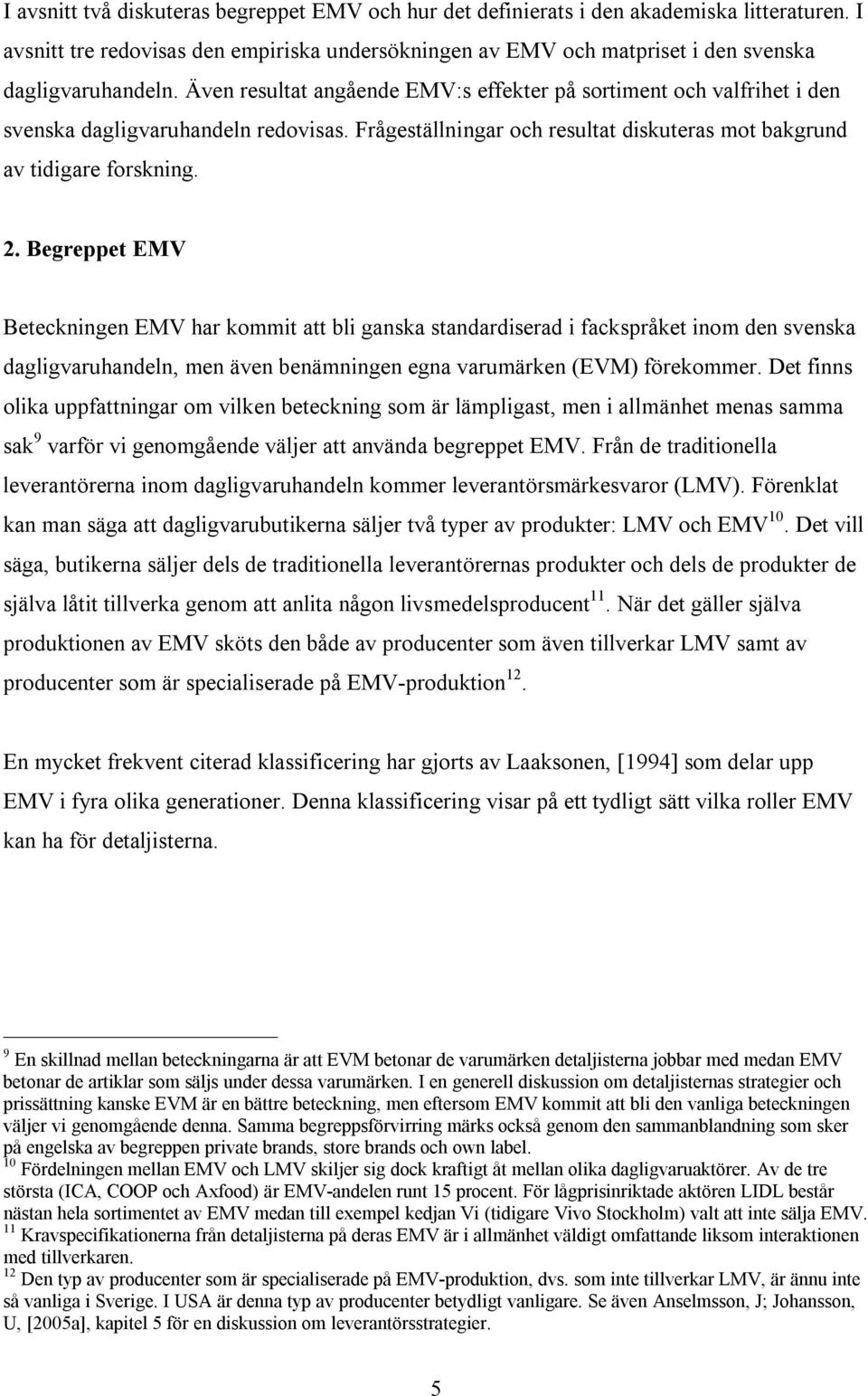 Begreppet EMV Beteckningen EMV har kommit att bli ganska standardiserad i fackspråket inom den svenska dagligvaruhandeln, men även benämningen egna varumärken (EVM) förekommer.