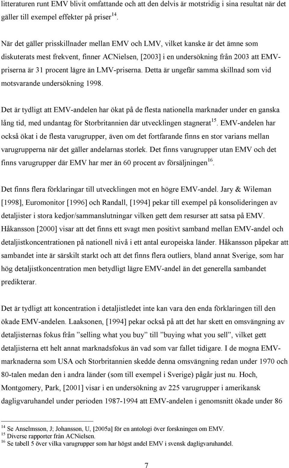 LMV-priserna. Detta är ungefär samma skillnad som vid motsvarande undersökning 1998.