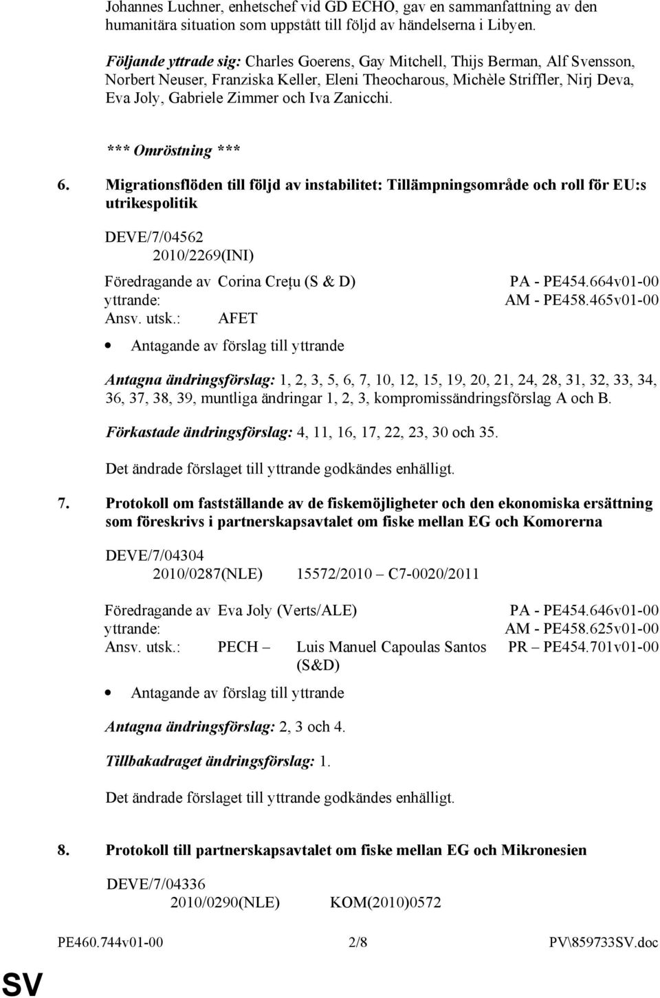 Zanicchi. *** Omröstning *** 6. Migrationsflöden till följd av instabilitet: Tillämpningsområde och roll för EU:s utrikespolitik DEVE/7/04562 2010/2269(INI) Föredragande av Corina CreŃu (S & D) Ansv.