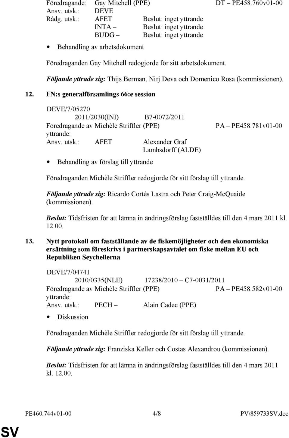 Följande yttrade sig: Thijs Berman, Nirj Deva och Domenico Rosa (kommissionen). 12.
