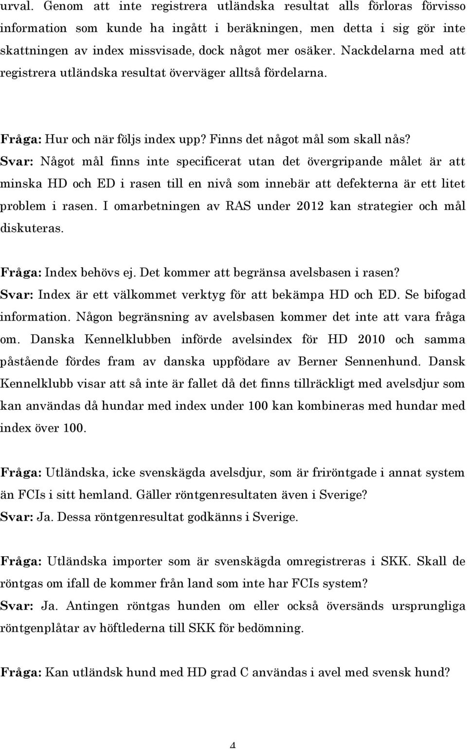 Nackdelarna med att registrera utländska resultat överväger alltså fördelarna. Fråga: Hur och när följs index upp? Finns det något mål som skall nås?